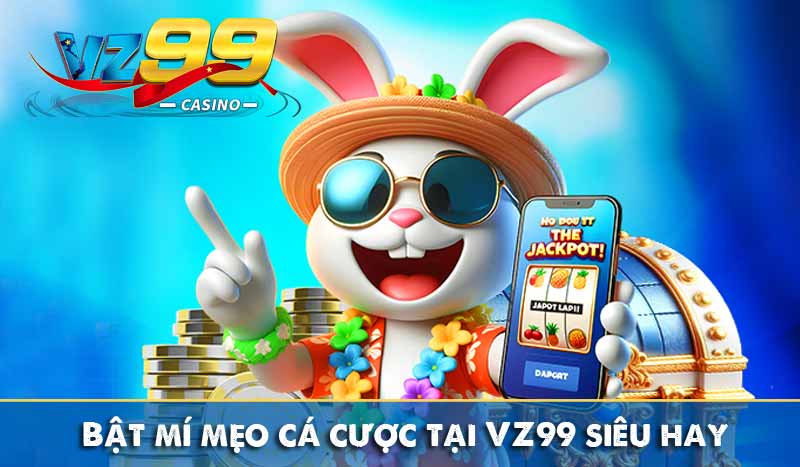 Bật mí mẹo cá cược tại VZ99 siêu hay không phải ai cũng biết 11 bật mí mẹo cá cược tại vz99 siêu hay