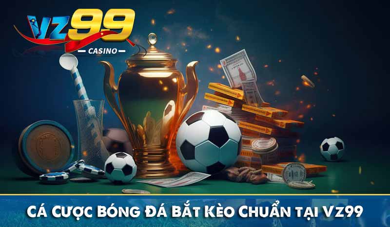 Cá Cược Bóng Đá – Bắt Kèo Chuẩn, Thắng Lớn Mỗi Ngày 7 cá cược bóng đá bắt kèo chuẩn tại vz99
