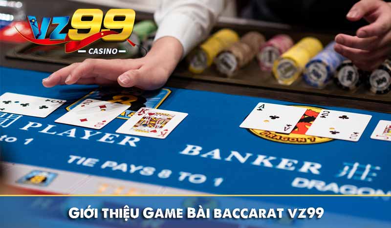 Baccarat là gì? – Tựa Game Bài Đối kháng Dễ Chơi Dễ Thắng 6 giới thiệu game bài baccarat vz99