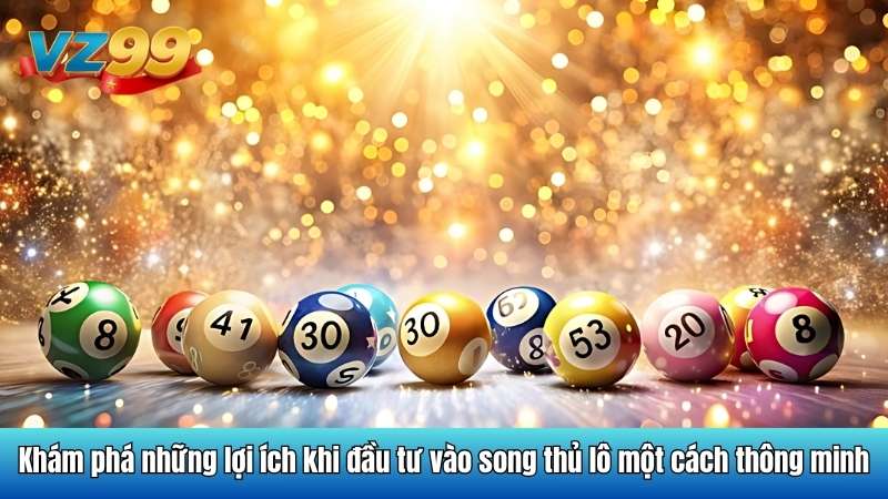 song thủ lô là gì - phương pháp chơi an toàn cùng VZ99 3 Khám phá những lợi ích khi đầu tư vào song thủ lô một cách thông minh