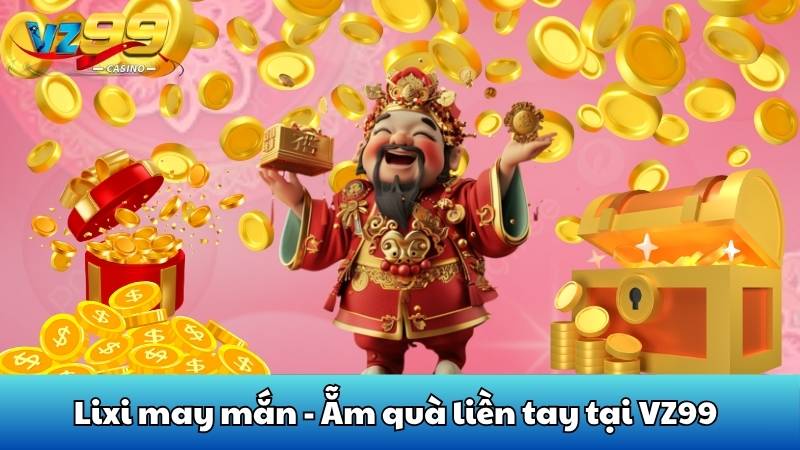 Lixi may mắn - Ẵm quà liền tay tại VZ99 4 Lixi may mắn - Ẵm quà liền tay tại VZ99
