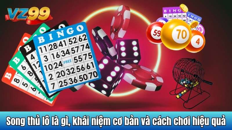 song thủ lô là gì - phương pháp chơi an toàn cùng VZ99 2 Song thủ lô là gì, khái niệm cơ bản và cách chơi hiệu quả