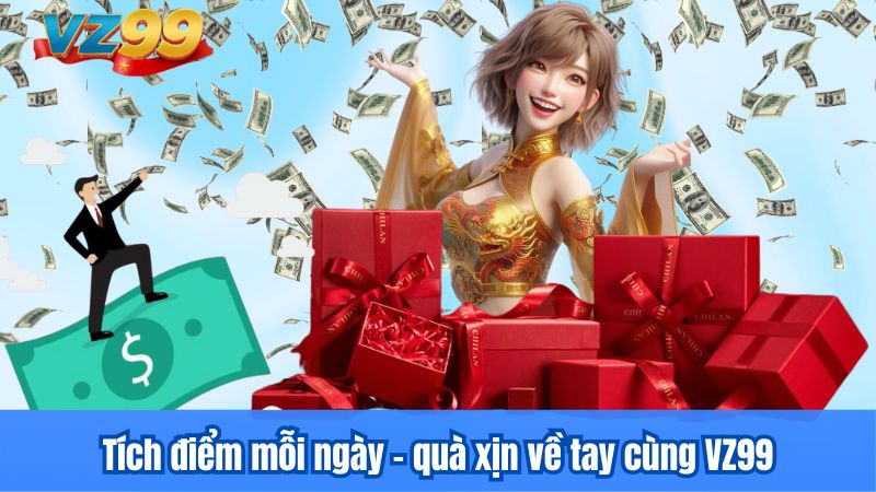 Tích điểm mỗi ngày - quà xịn về tay cùng VZ99 2 Tích điểm mỗi ngày - quà xịn về tay cùng VZ99