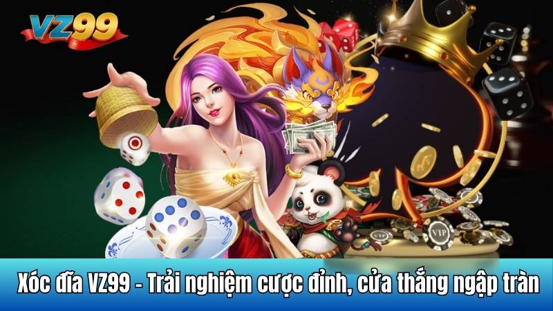 Xóc đĩa VZ99 - Trải nghiệm cược đỉnh, cửa thắng ngập tràn 1 Xóc đĩa VZ99 - Trải nghiệm cược đỉnh, cửa thắng ngập tràn