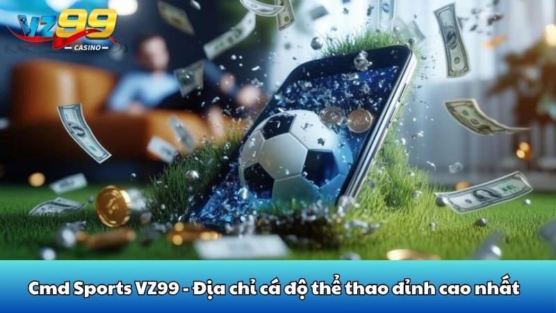 Cmd Sports VZ99 - Địa chỉ cá độ thể thao đỉnh cao nhất 1 Cmd Sports VZ99 - Địa chỉ cá độ thể thao đỉnh cao nhất