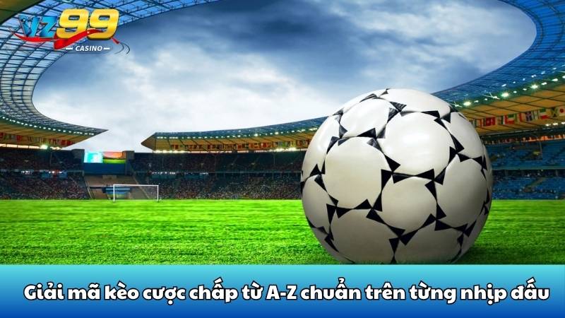 Giải mã kèo cược chấp từ A-Z chuẩn trên từng nhịp đấu 3 Giải mã kèo cược chấp từ A-Z chuẩn trên từng nhịp đấu