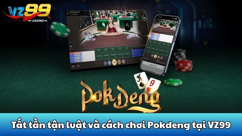 Pok deng - Chiến thuật chinh phục game bài quốc dân từ VZ99 3 Tất tần tận luật và cách chơi Pokdeng tại VZ99
