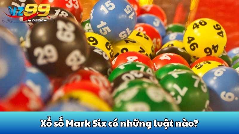 Xổ số mark six - Cách tham gia quay thưởng nhanh tại VZ99 3 Xổ số Mark Six có những luật nào?