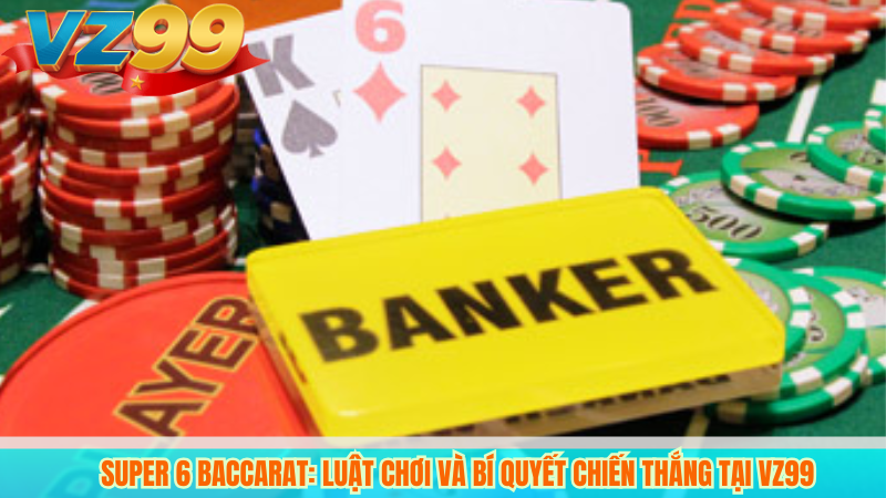 Super 6 Baccarat: Luật Chơi và Bí Quyết Chiến Thắng Tại VZ99 9 Super 6 Baccarat: Luật Chơi và Bí Quyết Chiến Thắng Tại VZ99