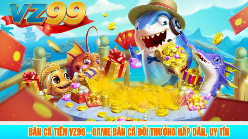 Bắn Cá Tiên VZ99 – Game bắn cá đổi thưởng hấp dẫn, uy tín 8 Bắn Cá Tiên VZ99 – Game bắn cá đổi thưởng hấp dẫn, uy tín