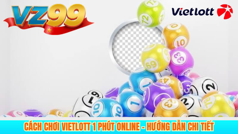 Vietlott 1 Phút VZ99 – Trải nghiệm chơi nhanh, kết quả chuẩn 3 Cách chơi Vietlott 1 Phút online – Hướng dẫn chi tiết