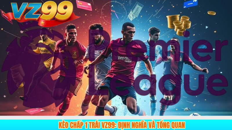 Kinh Nghiệm Soi Kèo Chấp 1 Trái VZ99 Hiệu Quả Nhất 2 Kèo Chấp 1 Trái VZ99: Định Nghĩa và Tổng Quan