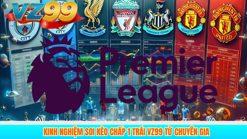 Kinh Nghiệm Soi Kèo Chấp 1 Trái VZ99 Hiệu Quả Nhất 3 Kinh Nghiệm Soi Kèo Chấp 1 Trái VZ99 Từ Chuyên Gia
