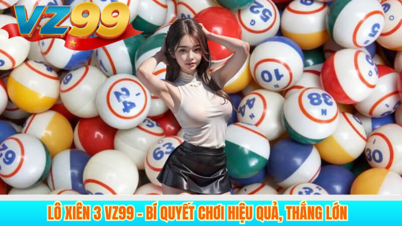 Lô Xiên 3 VZ99 – Bí Quyết Chơi Hiệu Quả, Thắng Lớn 4 Lô Xiên 3 VZ99 – Bí Quyết Chơi Hiệu Quả, Thắng Lớn