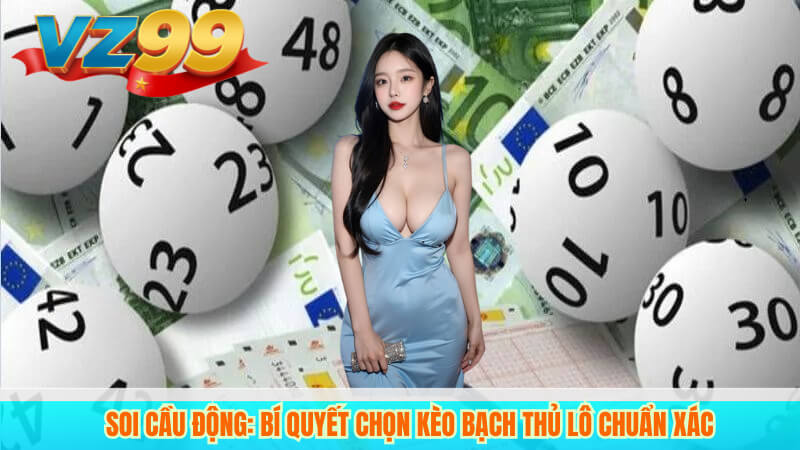 Bạch thủ lô VZ99: Mẹo chơi và cách soi cầu 5 Soi cầu động: Bí quyết chọn kèo bạch thủ lô chuẩn xác