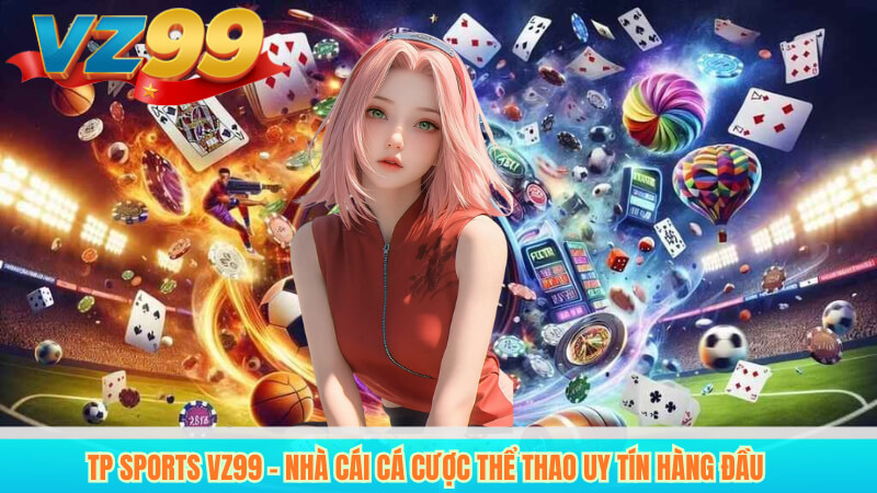 TP Sports VZ99 – Nhà cái cá cược thể thao uy tín hàng đầu 1 TP Sports VZ99 – Nhà cái cá cược thể thao uy tín hàng đầu