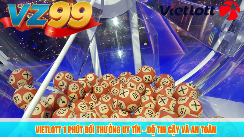 Vietlott 1 Phút VZ99 – Trải nghiệm chơi nhanh, kết quả chuẩn 4 Vietlott 1 Phút đổi thưởng uy tín – Độ tin cậy và an toàn