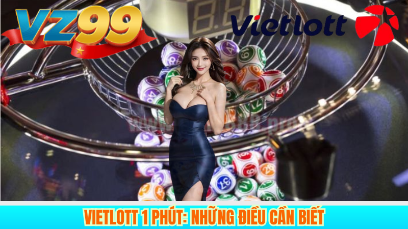 Vietlott 1 Phút VZ99 – Trải nghiệm chơi nhanh, kết quả chuẩn 2 Vietlott 1 Phút: Những điều cần biết