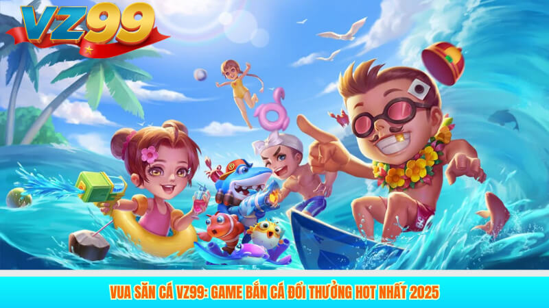 Vua Săn Cá VZ99: Game bắn cá đổi thưởng hot nhất 2025 7 Vua Săn Cá VZ99: Game bắn cá đổi thưởng hot nhất 2025