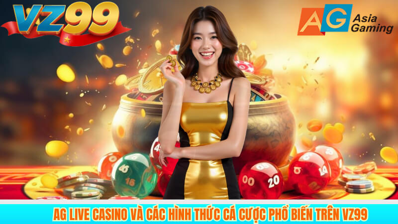 Ag Live Casino Và Các Hình Thức Cá Cược Phổ Biến Trên VZ99 2 Ag Live Casino Và Các Hình Thức Cá Cược Phổ Biến Trên VZ99