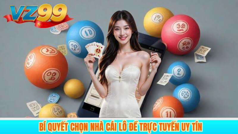 Lô Đề 1 Ăn 99 là gì: Bí quyết thắng lớn trên VZ99 5 Bí quyết chọn nhà cái lô đề trực tuyến uy tín