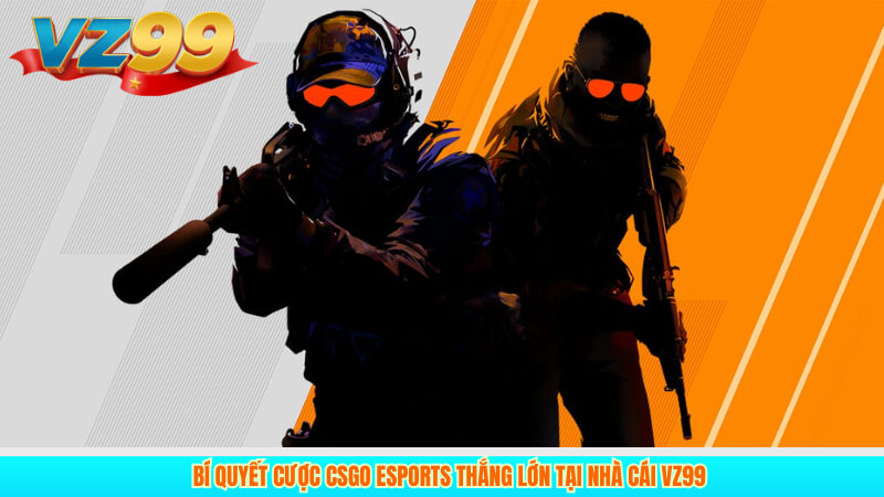 Bí Quyết Cược CSGO Esports Thắng Lớn Tại Nhà Cái VZ99 5 Bí Quyết Cược CSGO Esports Thắng Lớn Tại Nhà Cái VZ99