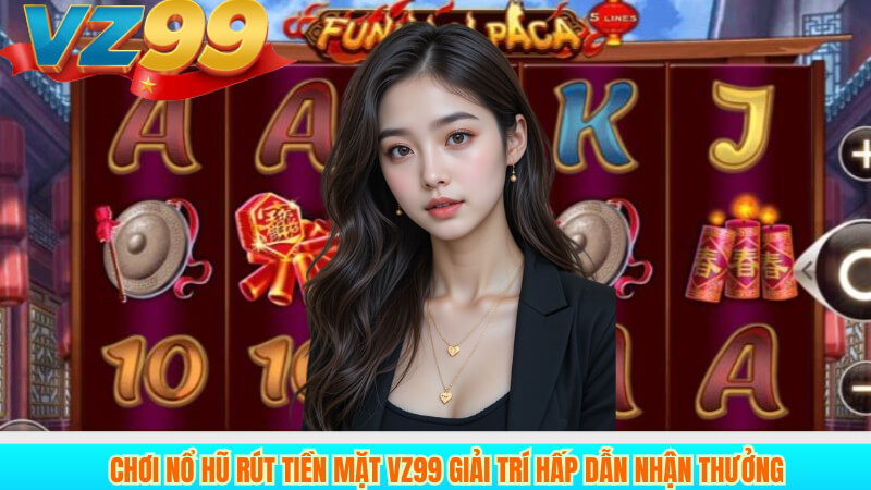 Chơi nổ hũ rút tiền mặt Vz99 Giải trí hấp dẫn nhận thưởng 6 Chơi nổ hũ rút tiền mặt Vz99 Giải trí hấp dẫn nhận thưởng