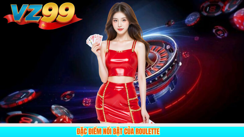 Roulette VZ99 trực tuyến – Kinh nghiệm và mẹo thắng hay 2 Đặc điểm nổi bật của Roulette
