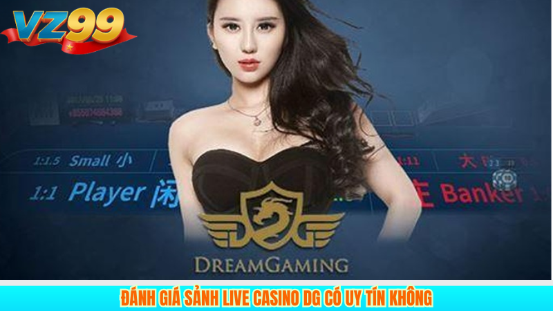 DG Casino VZ99 Đánh Giá Sảnh Game Đẳng Cấp 2025 4 Đánh giá sảnh live casino DG có uy tín không