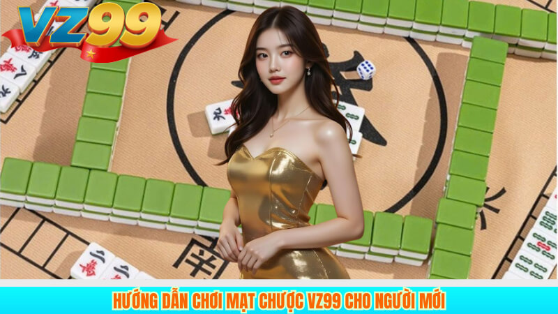 Mạt Chược VZ99: Từ Tân Binh Hóa Cao Thủ Dễ Dàng 3 Hướng Dẫn Chơi Mạt Chược VZ99 Cho Người Mới