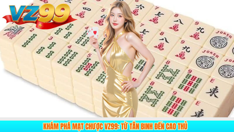 Mạt Chược VZ99: Từ Tân Binh Hóa Cao Thủ Dễ Dàng 6 Khám Phá Mạt Chược VZ99: Từ Tân Binh Đến Cao Thủ