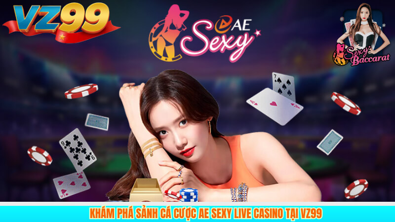 Khám Phá Sảnh Cá Cược AE Sexy live Casino Tại VZ99 4 Khám Phá Sảnh Cá Cược AE Sexy live Casino Tại VZ99