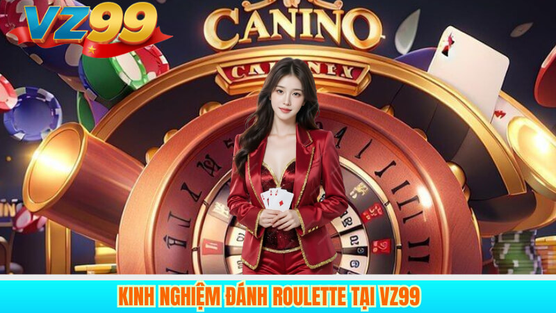 Roulette VZ99 trực tuyến – Kinh nghiệm và mẹo thắng hay 3 Kinh nghiệm đánh Roulette tại VZ99