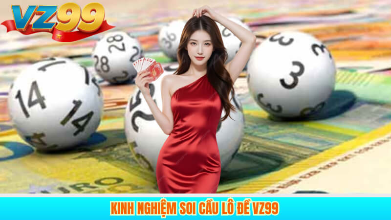 Lô Đề 1 Ăn 99 là gì: Bí quyết thắng lớn trên VZ99 4 Kinh nghiệm soi cầu lô đề VZ99