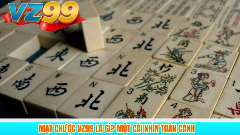 Mạt Chược VZ99: Từ Tân Binh Hóa Cao Thủ Dễ Dàng 2 Mạt Chược VZ99 Là Gì? Một Cái Nhìn Toàn Cảnh