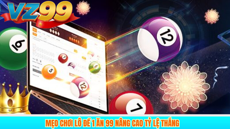 Lô Đề 1 Ăn 99 là gì: Bí quyết thắng lớn trên VZ99 3 Mẹo chơi lô đề 1 ăn 99 nâng cao tỷ lệ thắng