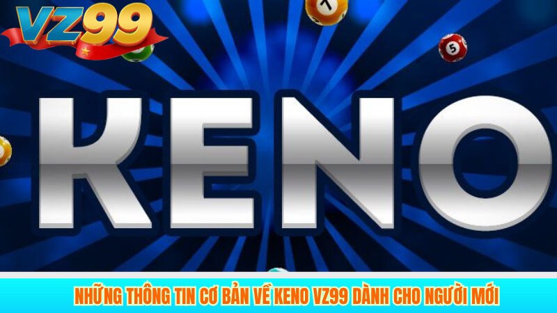 Keno VZ99 Trải nghiệm xổ số nhanh, dễ thắng 3 Những thông tin cơ bản về Keno VZ99 dành cho người mới
