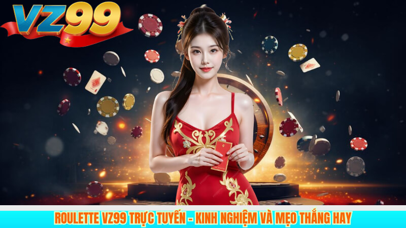 Roulette VZ99 trực tuyến – Kinh nghiệm và mẹo thắng hay 5 Roulette VZ99 trực tuyến – Kinh nghiệm và mẹo thắng hay
