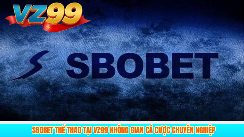 Sbobet Thể Thao Tại VZ99 Không Gian Cá Cược Chuyên Nghiệp 1 Sbobet Thể Thao Tại VZ99 Không Gian Cá Cược Chuyên Nghiệp