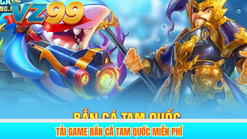 Hướng dẫn chơi Bắn cá tam quốc VZ99 4 Tải game Bắn Cá Tam Quốc miễn phí
