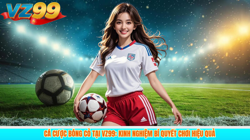 Cá cược bóng cỏ tại VZ99: Kinh nghiệm bí quyết chơi hiệu quả 5 Cá cược bóng cỏ tại VZ99: Kinh nghiệm bí quyết chơi hiệu quả