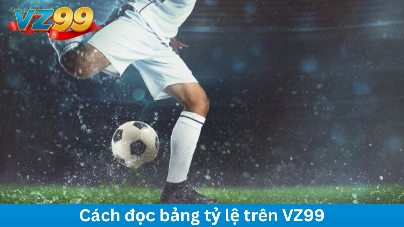 Kèo Ném Biên VZ99 – Đọc Nhịp Trận, Chốt Lời Tự Tin Mỗi Ngày 3 Cách đọc bảng tỷ lệ trên VZ99