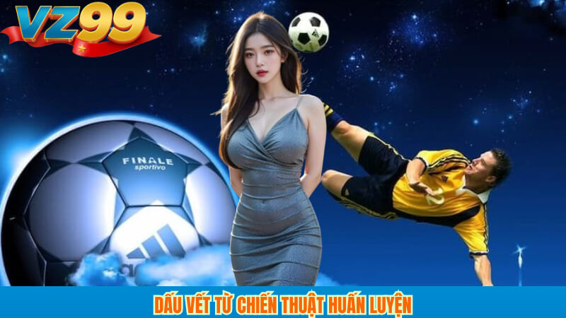 VZ99 phân tích dấu hiệu trận đấu bán độ trong bóng đá 3 Dấu vết từ chiến thuật huấn luyện
