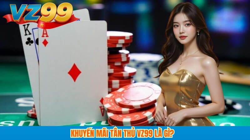 Khuyến mãi tân thủ VZ99: nhận thưởng lớn cho người mới ngay! 2 Khuyến mãi tân thủ VZ99 là gì?
