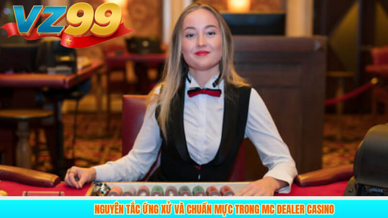 MC Dealer Casino 4 Nguyên tắc ứng xử và chuẩn mực trong MC Dealer casino