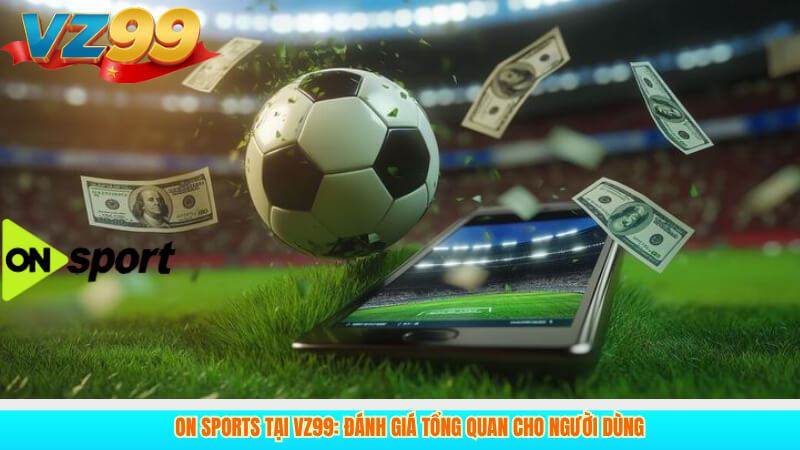 ON Sports Tại VZ99: Đánh Giá Tổng Quan Cho Người Dùng 6 ON Sports Tại VZ99: Đánh Giá Tổng Quan Cho Người Dùng
