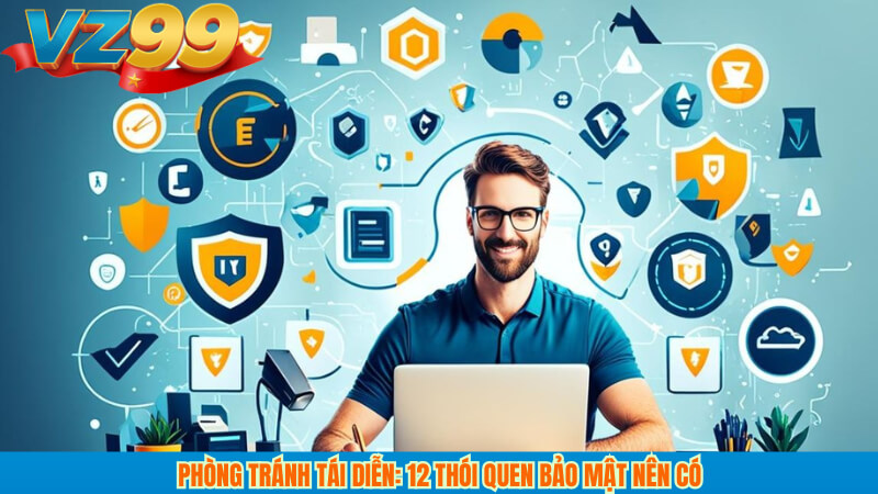 Tài khoản vz99 bị khóa: Nguyên nhân và cách mở phòng tránh 4 Phòng tránh tái diễn: 12 thói quen bảo mật nên có