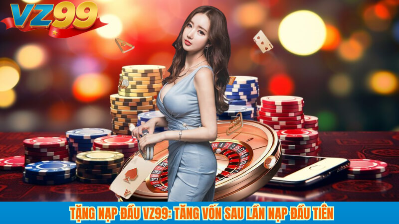Khuyến mãi tân thủ VZ99: nhận thưởng lớn cho người mới ngay! 3 Tặng nạp đầu VZ99: tăng vốn sau lần nạp đầu tiên